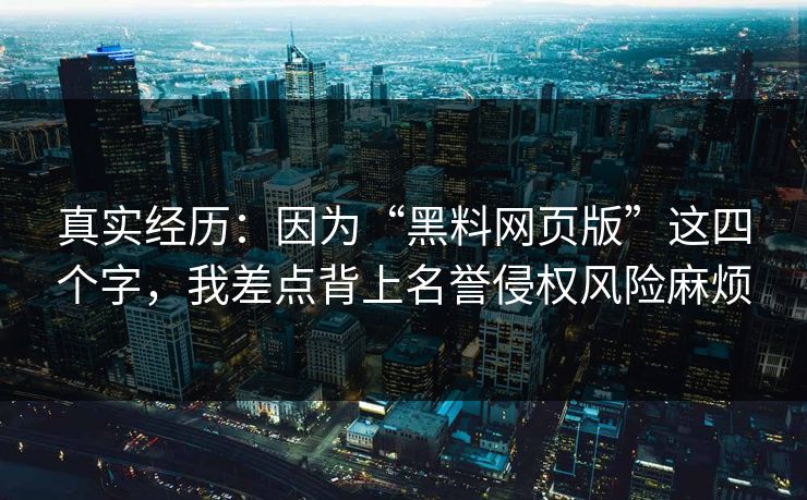 真实经历：因为“黑料网页版”这四个字，我差点背上名誉侵权风险麻烦